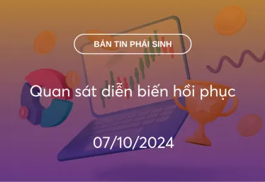 Bản tin phái sinh 07/10/2024: Quan sát diễn biến hồi phục