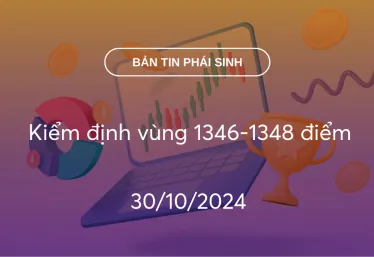 Bản tin phái sinh 30/10/2024: Kiểm định vùng 1346-1348 điểm