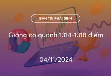 Bản tin phái sinh 04/11/2024: Giằng co quanh 1314-1318 điểm