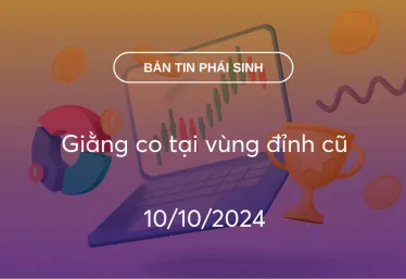 Bản tin phái sinh 10/10/2024: Giằng co tại vùng đỉnh cũ