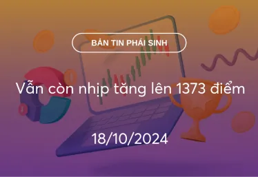 Bản tin phái sinh 18/10/2024: Vẫn còn nhịp tăng lên 1373 điểm