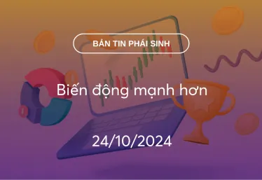 Bản tin phái sinh 24/10/2024: Biến động mạnh hơn
