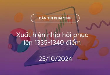 Bản tin phái sinh 25/10/2024: Xuất hiện nhịp hồi phục lên 1335-1340 điểm