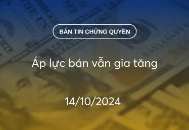 Bản tin chứng quyền 14/10/2024: Áp lực bán vẫn gia tăng