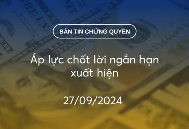 Bản tin chứng quyền 27/09/2024: Áp lực chốt lời ngắn hạn xuất hiện