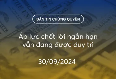 Bản tin chứng quyền 30/09/2024: Áp lực chốt lời ngắn hạn vẫn đang được duy trì