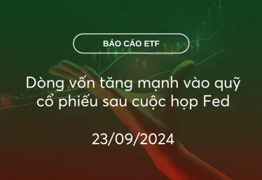 FundFlow 23/09/2024​: Dòng vốn tăng mạnh vào quỹ cổ phiếu sau cuộc họp Fed​