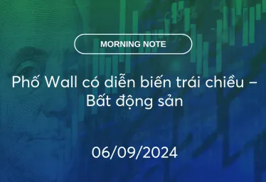 MORNING NOTE 06/09/2024 – Phố Wall có diễn biến trái chiều – Bất động sản