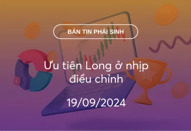 Bản tin phái sinh 19/09/2024: Ưu tiên Long ở nhịp điều chỉnh