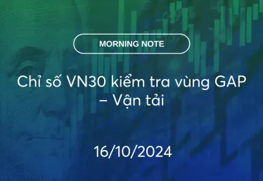 MORNING NOTE 16/10/2024 – Chỉ số VN30 kiểm tra vùng GAP – Vận tải