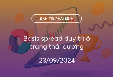 Bản tin phái sinh 23/09/2024: Basis spread duy trì ở trạng thái dương