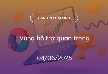 Bản tin phái sinh 04/06/2025: Vùng hỗ trợ quan trọng