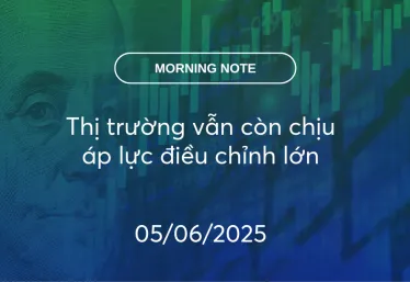 MORNING NOTE 05/06/2025 – Thị trường vẫn còn chịu áp lực điều chỉnh lớn