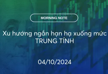 MORNING NOTE 04/10/2024 – Xu hướng ngắn hạn hạ xuống mức TRUNG TÍNH