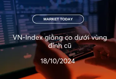 Market Today 18/10/2024: VN-Index giằng co dưới vùng đỉnh cũ