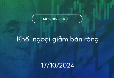 MORNING NOTE 17/10/2024 – Khối ngoại giảm bán ròng