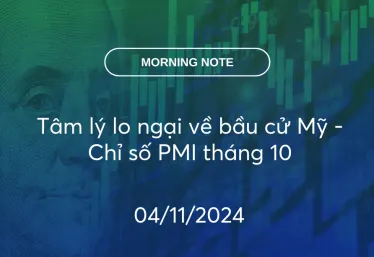MORNING NOTE 04/11/2024 – Tâm lý lo ngại về bầu cử Mỹ – Chỉ số PMI tháng 10