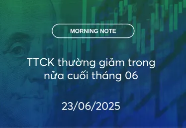MORNING NOTE 23/06/2025 – TTCK thường giảm trong nửa cuối tháng 06