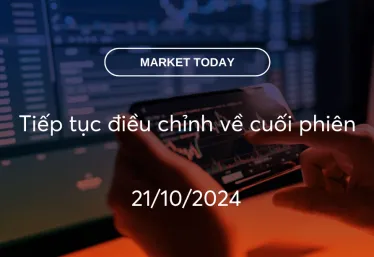 Market Today 21/10/2024: Tiếp tục điều chỉnh về cuối phiên