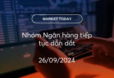 Market Today 26/09/2024: Nhóm Ngân hàng tiếp tục dẫn dắt