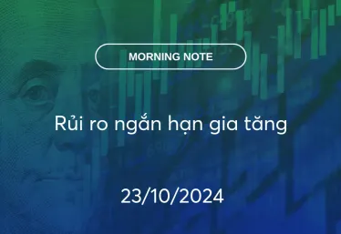 MORNING NOTE 23/10/2024 – Rủi ro ngắn hạn gia tăng