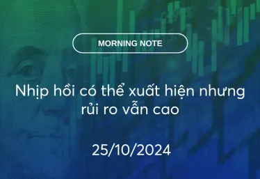 MORNING NOTE 25/10/2024 – Nhịp hồi có thể xuất hiện nhưng rủi ro vẫn cao