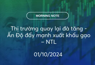 MORNING NOTE 01/10/2024 – Thị trường quay lại đà tăng – Ấn Độ đẩy mạnh xuất khẩu gạo – NTL