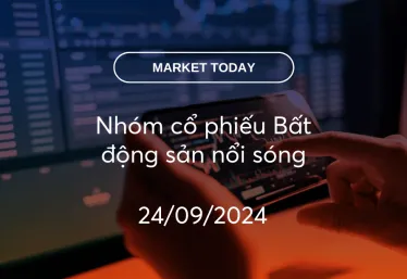 Market Today 24/09/2024: Nhóm cổ phiếu Bất động sản nổi sóng
