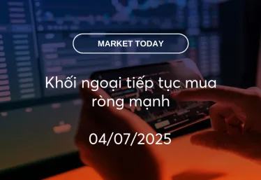 Market Today 04/07/2025: Khối ngoại tiếp tục mua ròng mạnh