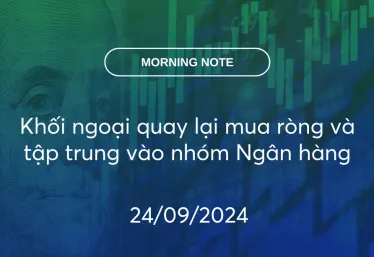 MORNING NOTE 24/09/2024 – Khối ngoại quay lại mua ròng và tập trung vào nhóm Ngân hàng