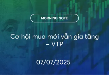 MORNING NOTE 07/07/2025 – Cơ hội mua mới vẫn gia tăng – VTP
